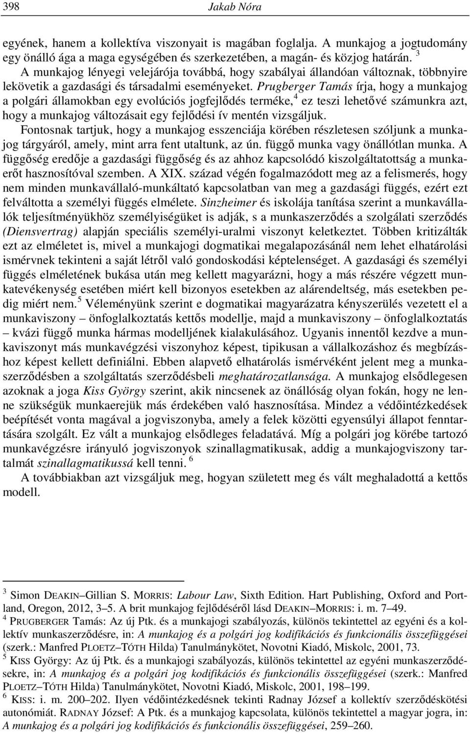 Prugberger Tamás írja, hogy a munkajog a polgári államokban egy evolúciós jogfejlődés terméke, 4 ez teszi lehetővé számunkra azt, hogy a munkajog változásait egy fejlődési ív mentén vizsgáljuk.