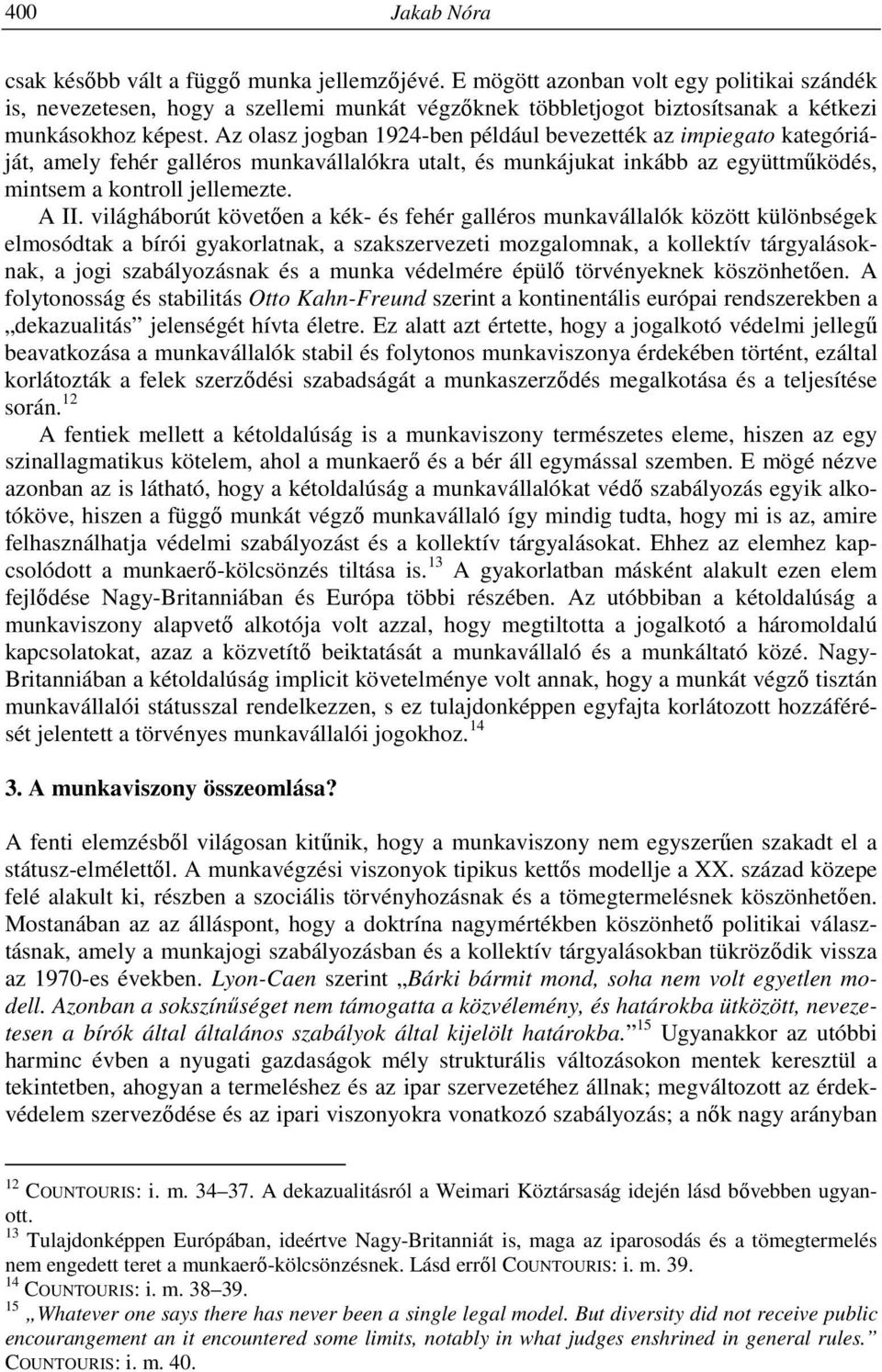 Az olasz jogban 1924-ben például bevezették az impiegato kategóriáját, amely fehér galléros munkavállalókra utalt, és munkájukat inkább az együttműködés, mintsem a kontroll jellemezte. A II.