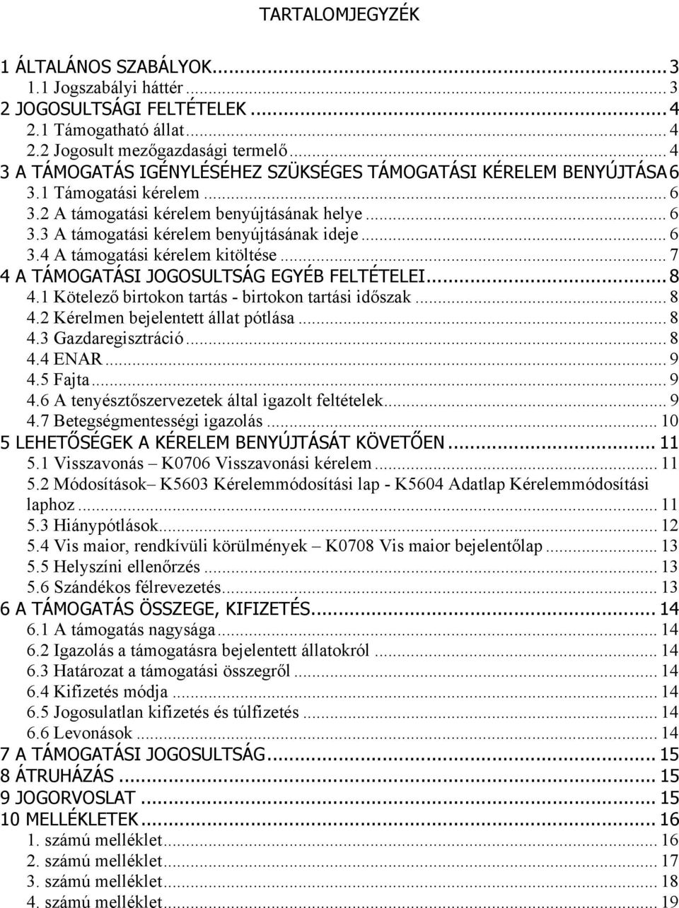 .. 6 3.4 A támogatási kérelem kitöltése... 7 4 A TÁMOGATÁSI JOGOSULTSÁG EGYÉB FELTÉTELEI... 8 4.1 Kötelező birtokon tartás - birtokon tartási időszak... 8 4.2 Kérelmen bejelentett állat pótlása... 8 4.3 Gazdaregisztráció.