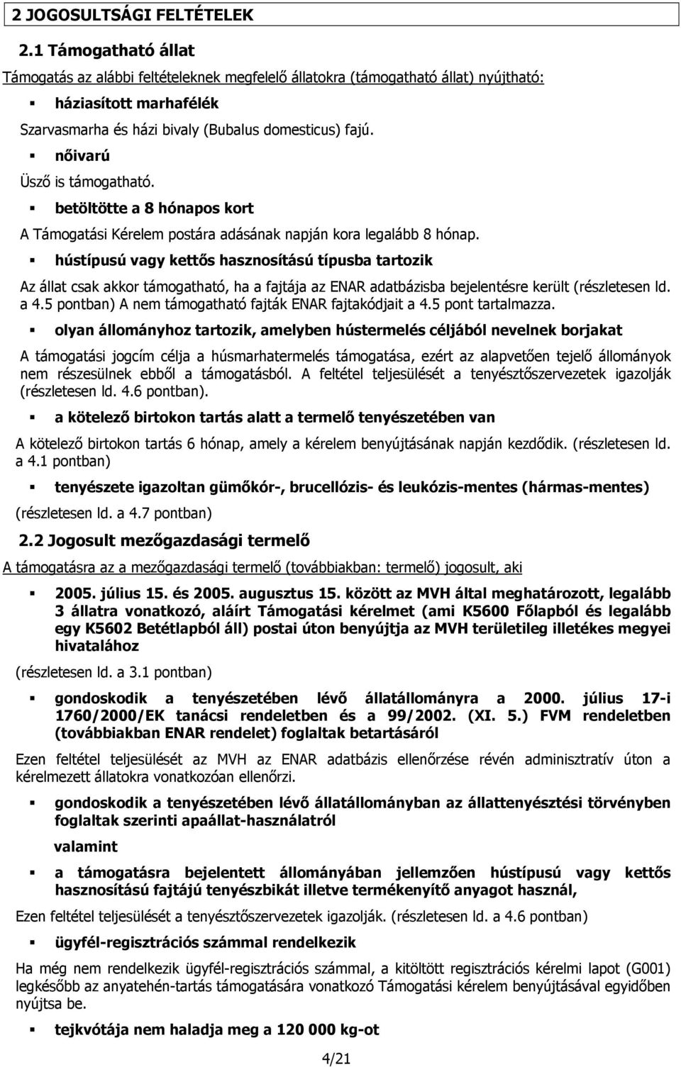 nőivarú Üsző is támogatható. betöltötte a 8 hónapos kort A Támogatási Kérelem postára adásának napján kora legalább 8 hónap.