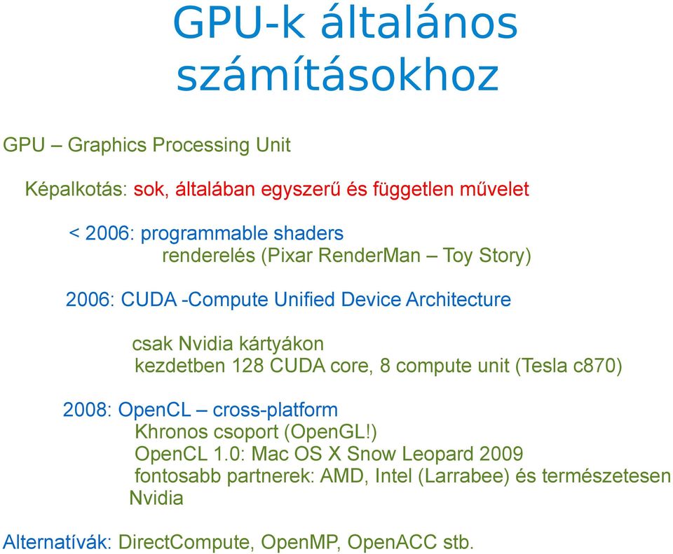 kártyákon kezdetben 128 CUDA core, 8 compute unit (Tesla c870) 2008: OpenCL cross-platform Khronos csoport (OpenGL!) OpenCL 1.