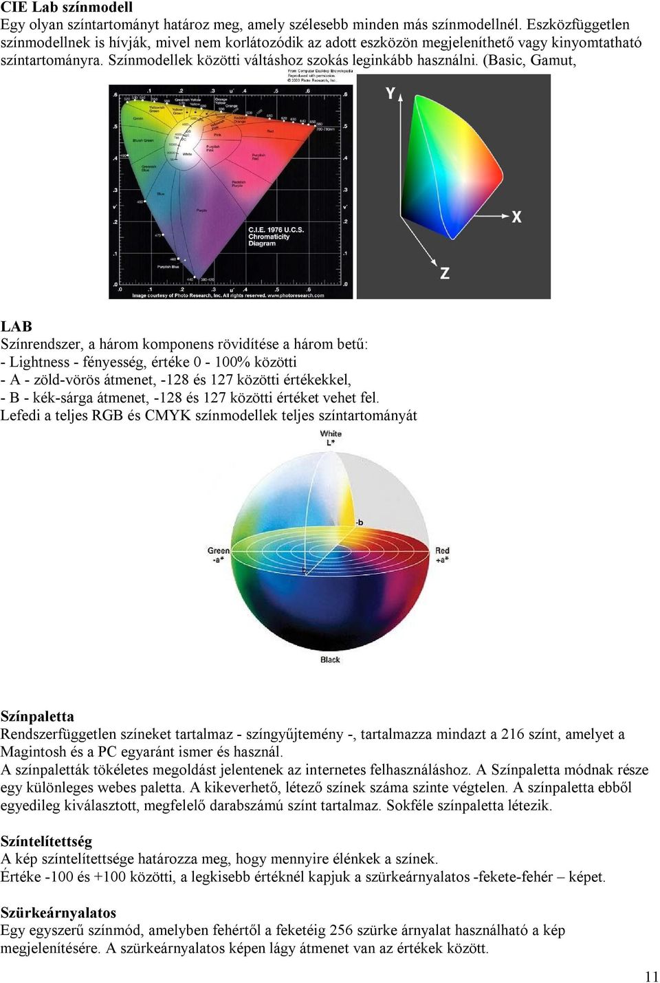 (Basic, Gamut, LAB Színrendszer, a három komponens rövidítése a három betű: - Lightness - fényesség, értéke 0-100% közötti - A - zöld-vörös átmenet, -128 és 127 közötti értékekkel, - B - kék-sárga