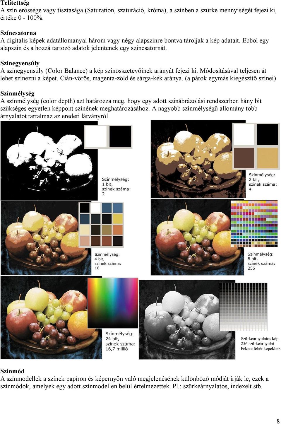 Színegyensúly A színegyensúly (Color Balance) a kép színösszetevőinek arányát fejezi ki. Módosításával teljesen át lehet színezni a képet. Cián-vörös, magenta-zöld és sárga-kék aránya.