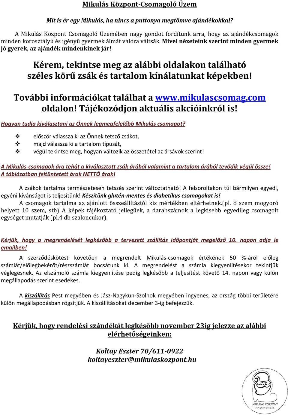 Mivel nézeteink szerint minden gyermek jó gyerek, az ajándék mindenkinek jár! Kérem, tekintse meg az alábbi oldalakon található széles körű zsák és tartalom kínálatunkat képekben!