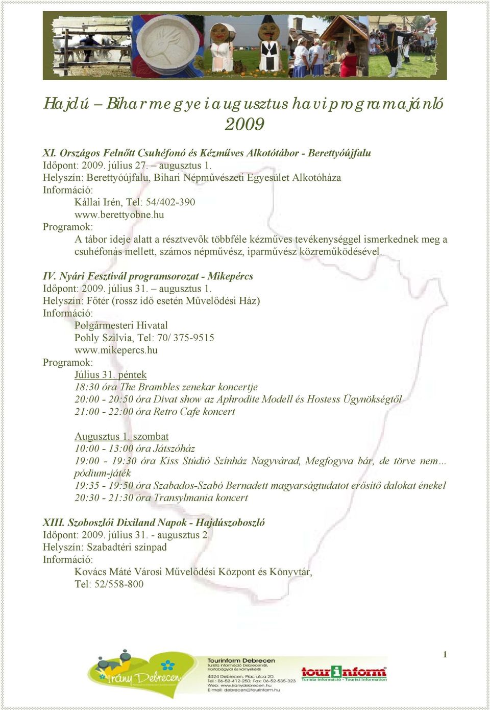 hu A tábor ideje alatt a résztvevők többféle kézműves tevékenységgel ismerkednek meg a csuhéfonás mellett, számos népművész, iparművész közreműködésével. IV.