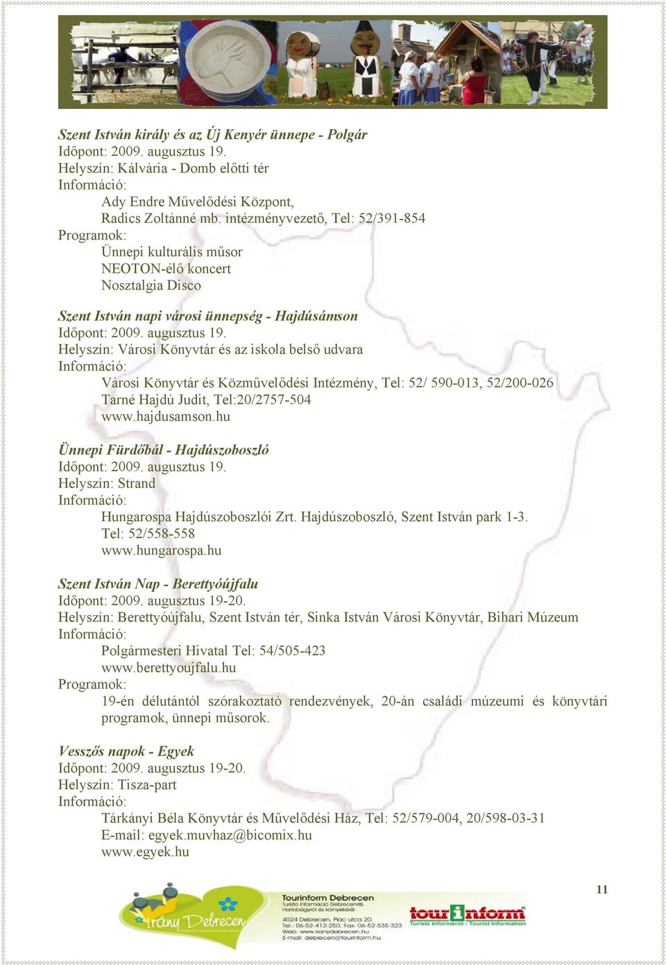 Helyszín: Városi Könyvtár és az iskola belső udvara Városi Könyvtár és Közművelődési Intézmény, Tel: 52/ 590-013, 52/200-026 Tarné Hajdú Judit, Tel:20/2757-504 www.hajdusamson.