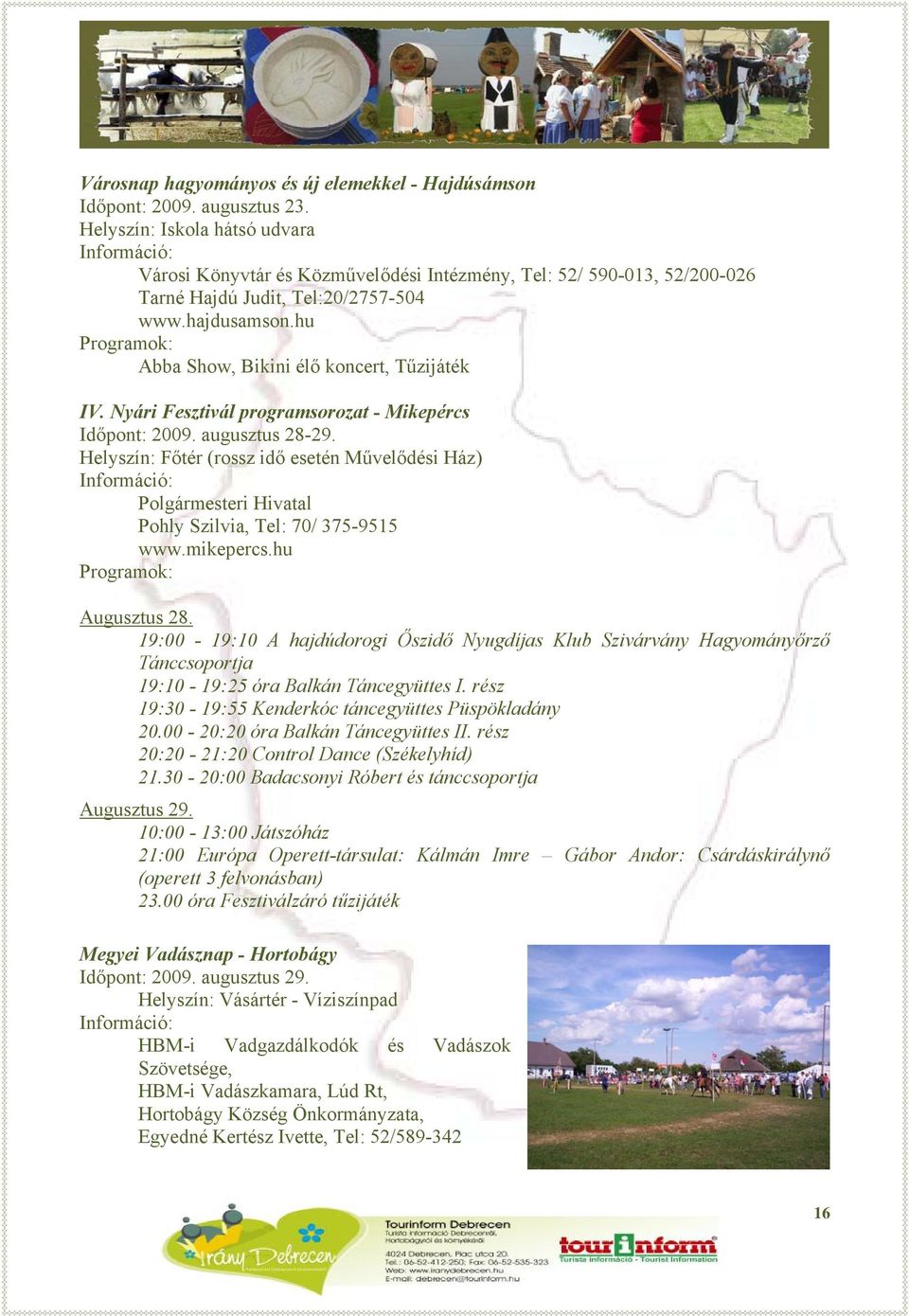 hu Abba Show, Bikini élő koncert, Tűzijáték IV. Nyári Fesztivál programsorozat - Mikepércs Időpont: 2009. augusztus 28-29.