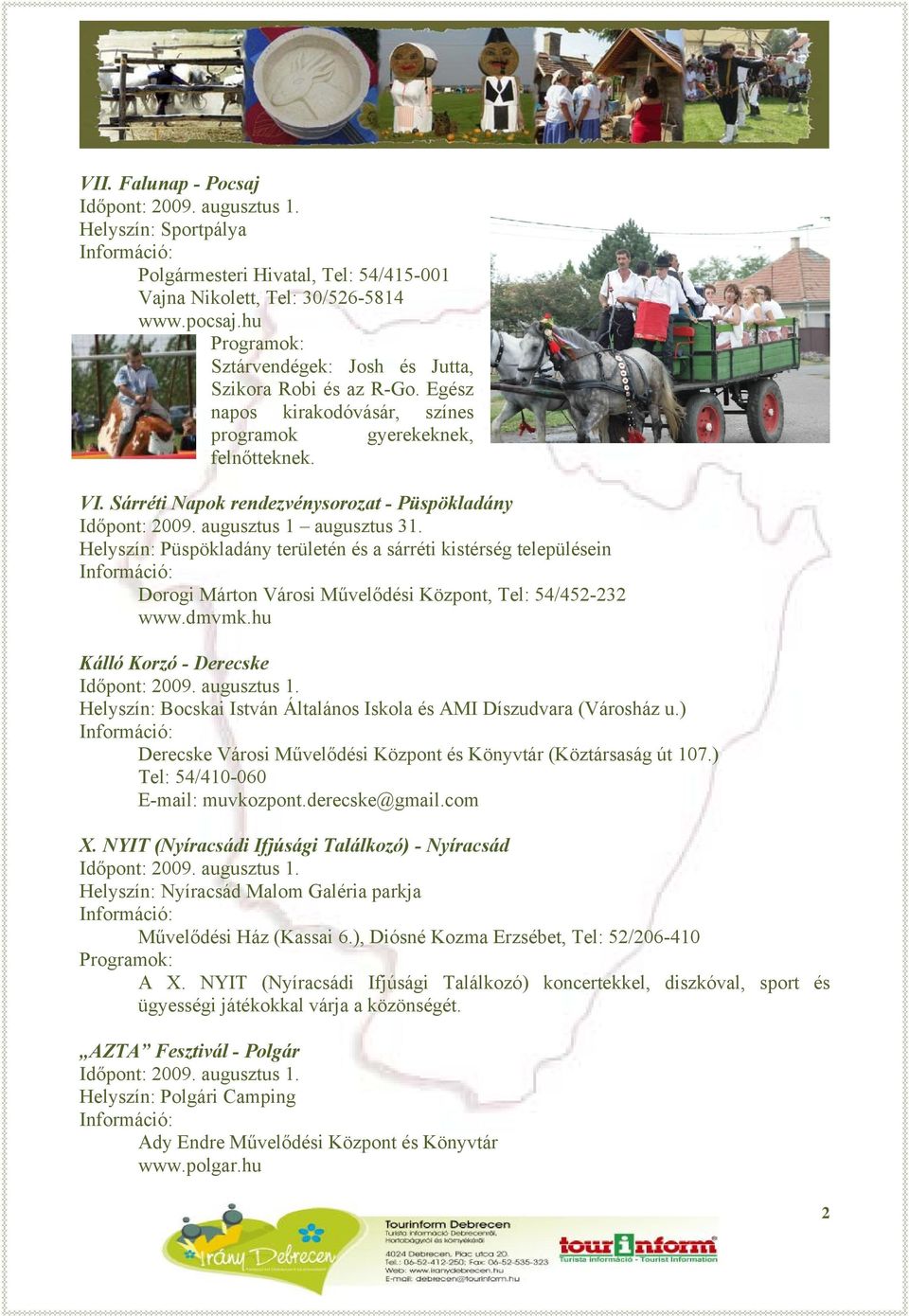 augusztus 1 augusztus 31. Helyszín: Püspökladány területén és a sárréti kistérség településein Dorogi Márton Városi Művelődési Központ, Tel: 54/452-232 www.dmvmk.