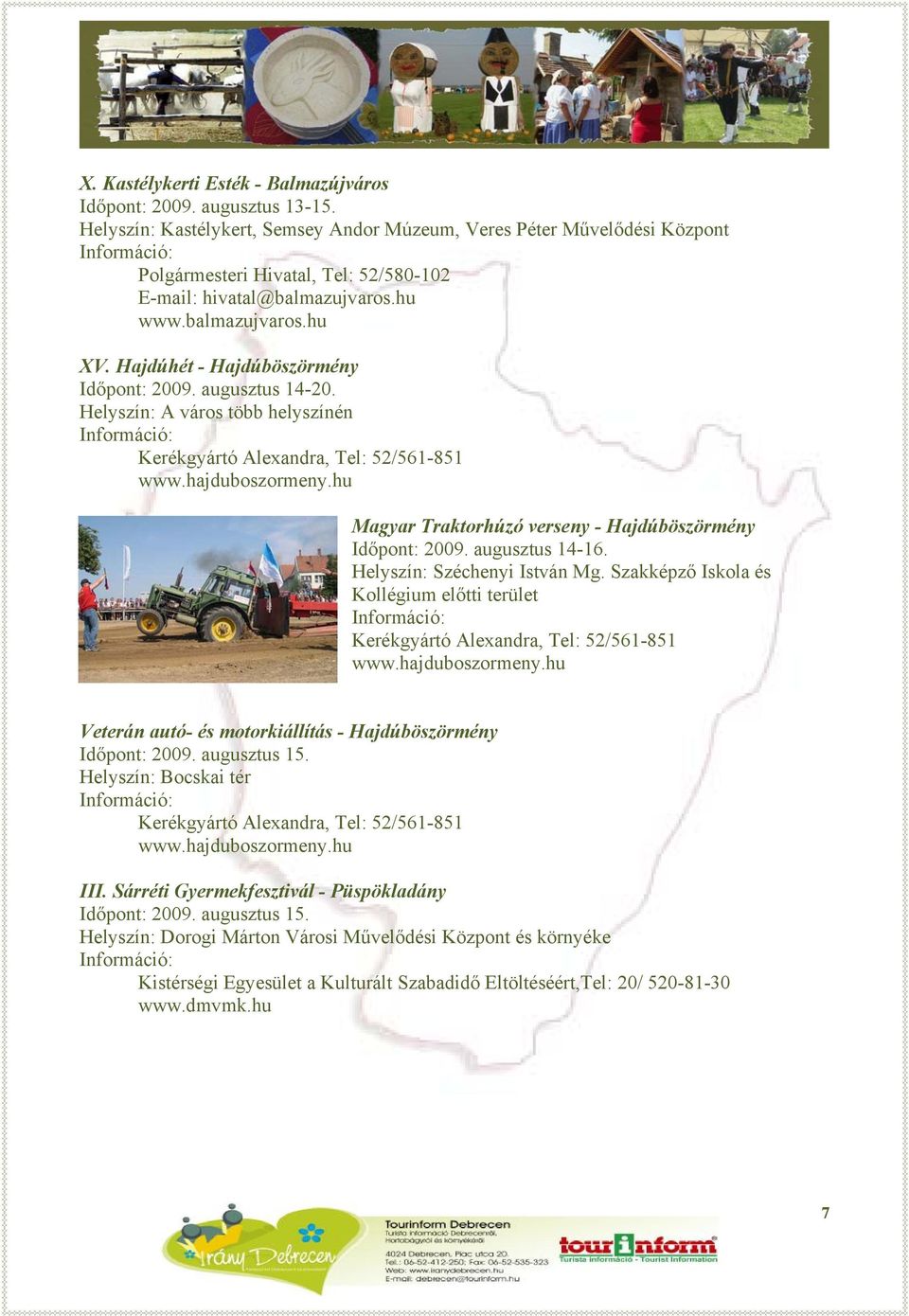 Hajdúhét - Hajdúböszörmény Időpont: 2009. augusztus 14-20. Helyszín: A város több helyszínén Kerékgyártó Alexandra, Tel: 52/561-851 www.hajduboszormeny.