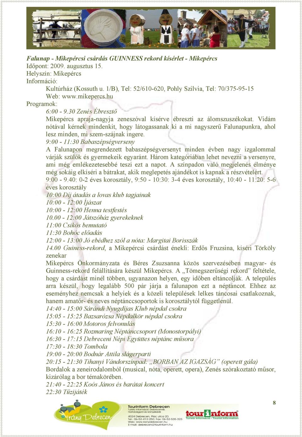 Vidám nótával kérnek mindenkit, hogy látogassanak ki a mi nagyszerű Falunapunkra, ahol lesz minden, mi szem-szájnak ingere.