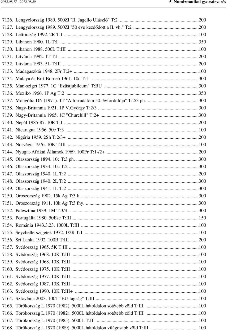 ..300 7135. Man-sziget 1977. 1C "Ezüstjubileum" T:BU...300 7136. Mexikó 1966. 1P Ag T:2...350 7137. Mongólia DN (1971). 1T "A forradalom 50. évfordulója" T:2/3 ph....300 7138. Nagy-Britannia 1921.