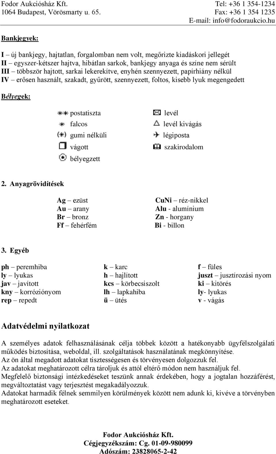 sarkai lekerekítve, enyhén szennyezett, papírhiány nélkül IV erősen használt, szakadt, gyűrött, szennyezett, foltos, kisebb lyuk megengedett Bélyegek: postatiszta falcos gumi nélküli vágott