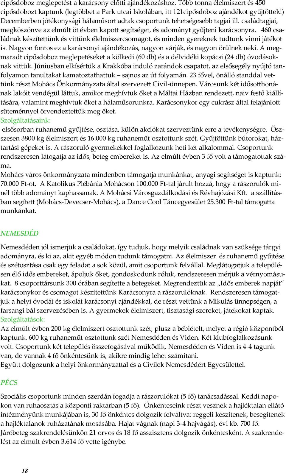 460 csal{dnak készítettünk és vittünk élelmiszercsomagot, és minden gyereknek tudtunk vinni j{tékot is. Nagyon fontos ez a kar{csonyi aj{ndékoz{s, nagyon v{rj{k, és nagyon örülnek neki.