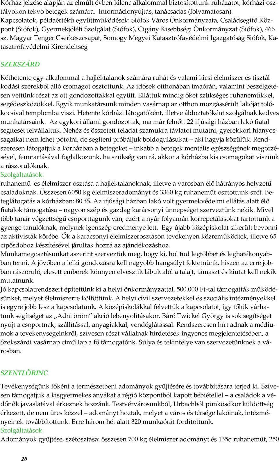 Magyar Tenger Cserkészcsapat, Somogy Megyei Katasztrófavédelmi Igazgatós{g Siófok, Katasztrófavédelmi Kirendeltség SZEKSZ[RD Kéthetente egy alkalommal a hajléktalanok sz{m{ra ruh{t és valami kicsi