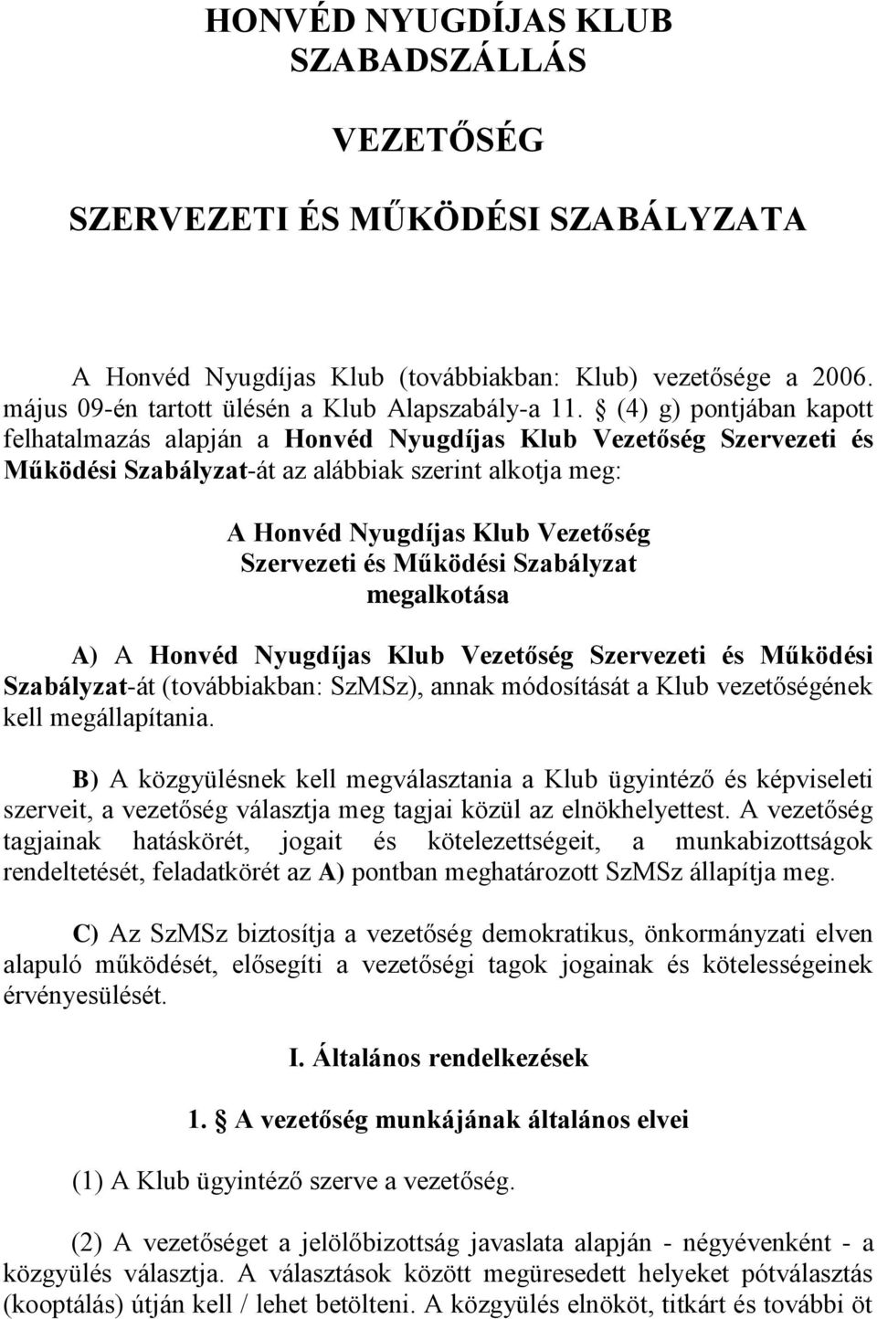 Működési Szabályzat megalkotása A) A Honvéd Nyugdíjas Klub Vezetőség Szervezeti és Működési Szabályzat-át (továbbiakban: SzMSz), annak módosítását a Klub vezetőségének kell megállapítania.