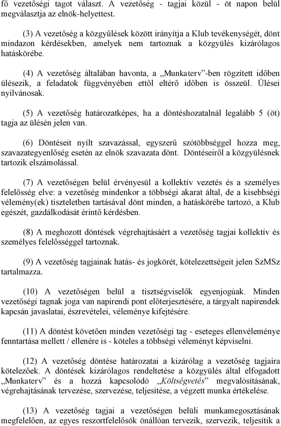 (4) A vezetőség általában havonta, a Munkaterv -ben rögzített időben ülésezik, a feladatok függvényében ettől eltérő időben is összeül. Ülései nyilvánosak.