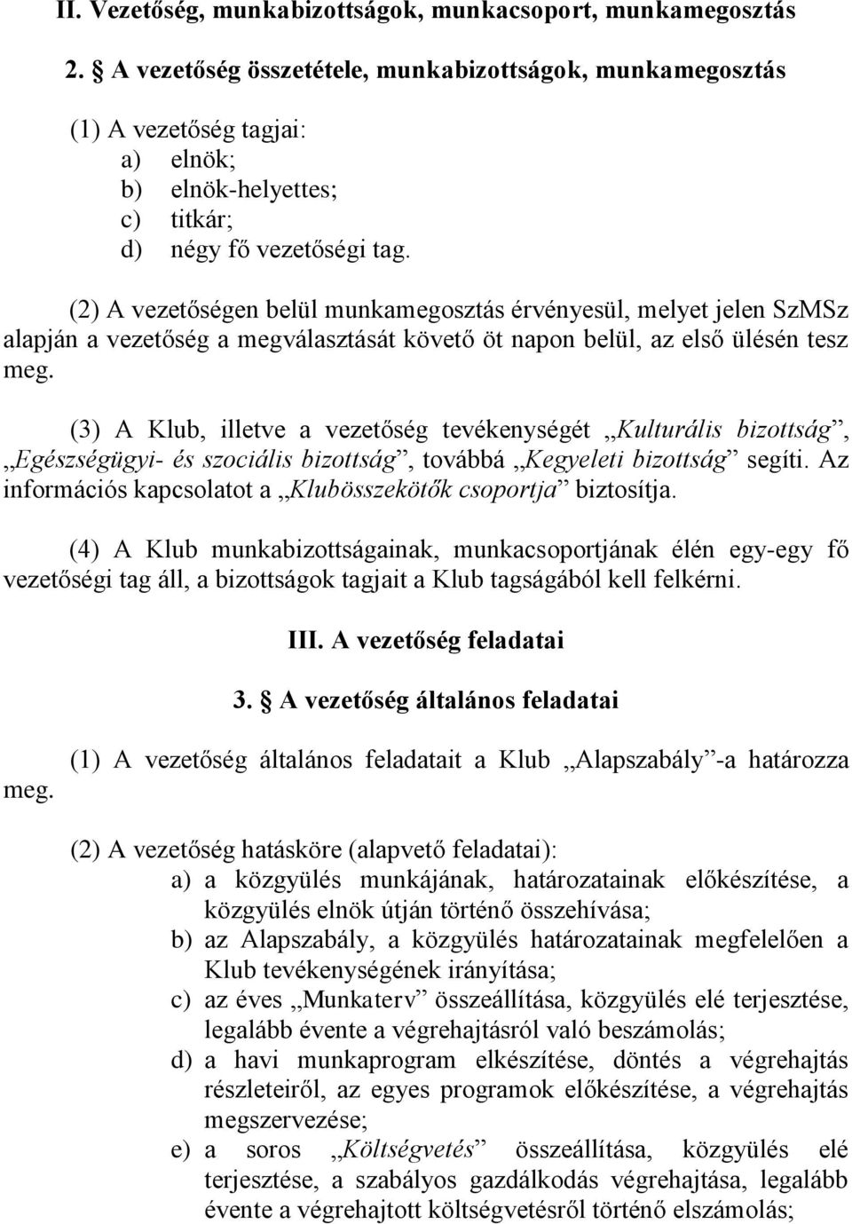 (2) A vezetőségen belül munkamegosztás érvényesül, melyet jelen SzMSz alapján a vezetőség a megválasztását követő öt napon belül, az első ülésén tesz meg.