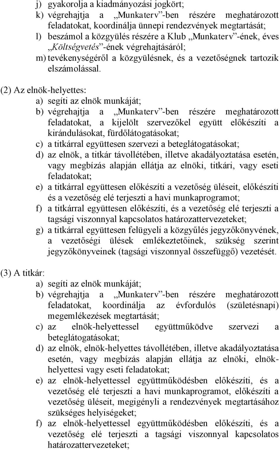 (2) Az elnök-helyettes: a) segíti az elnök munkáját; b) végrehajtja a Munkaterv -ben részére meghatározott feladatokat, a kijelölt szervezőkel együtt előkészíti a kirándulásokat, fürdőlátogatásokat;