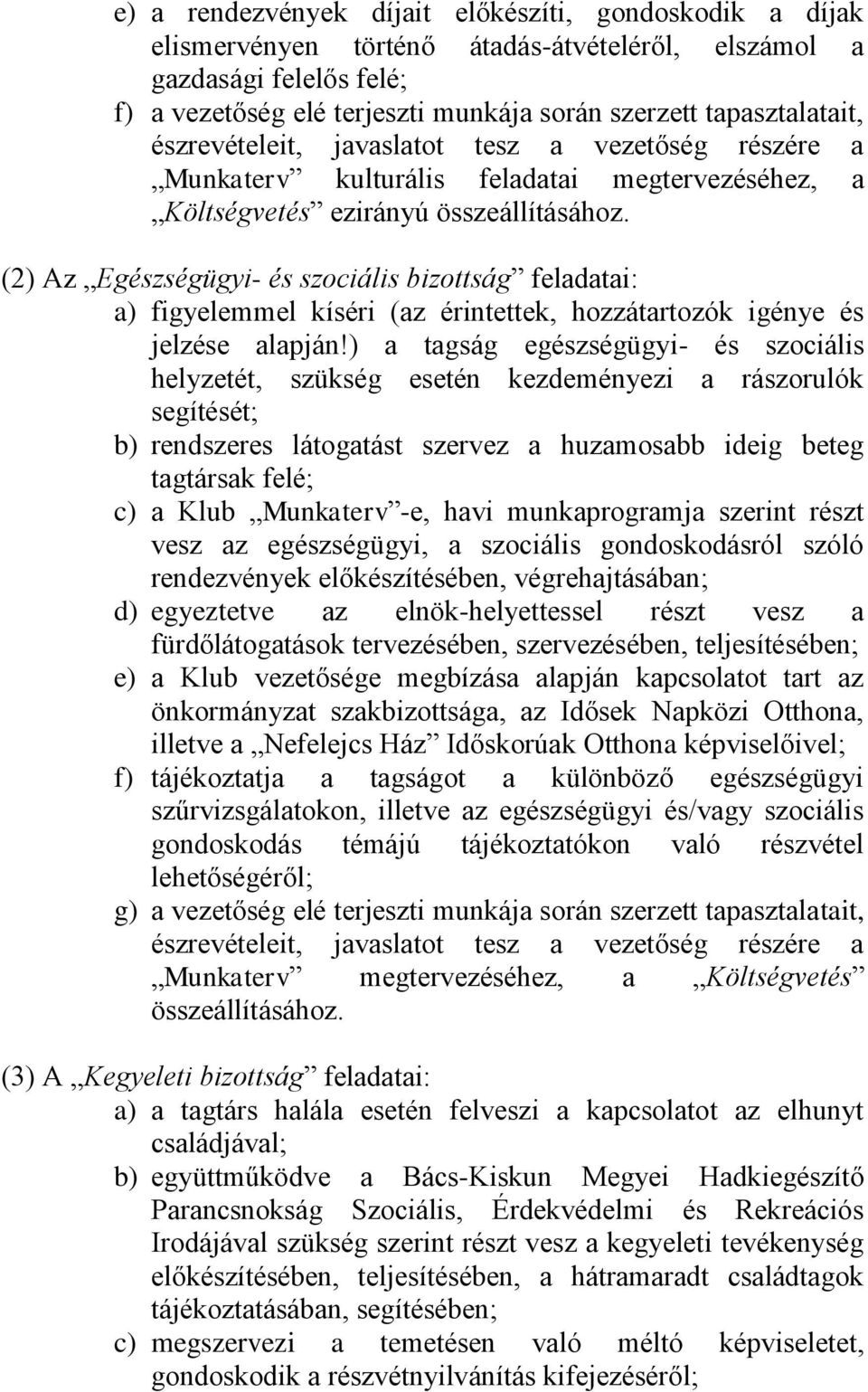 (2) Az Egészségügyi- és szociális bizottság feladatai: a) figyelemmel kíséri (az érintettek, hozzátartozók igénye és jelzése alapján!