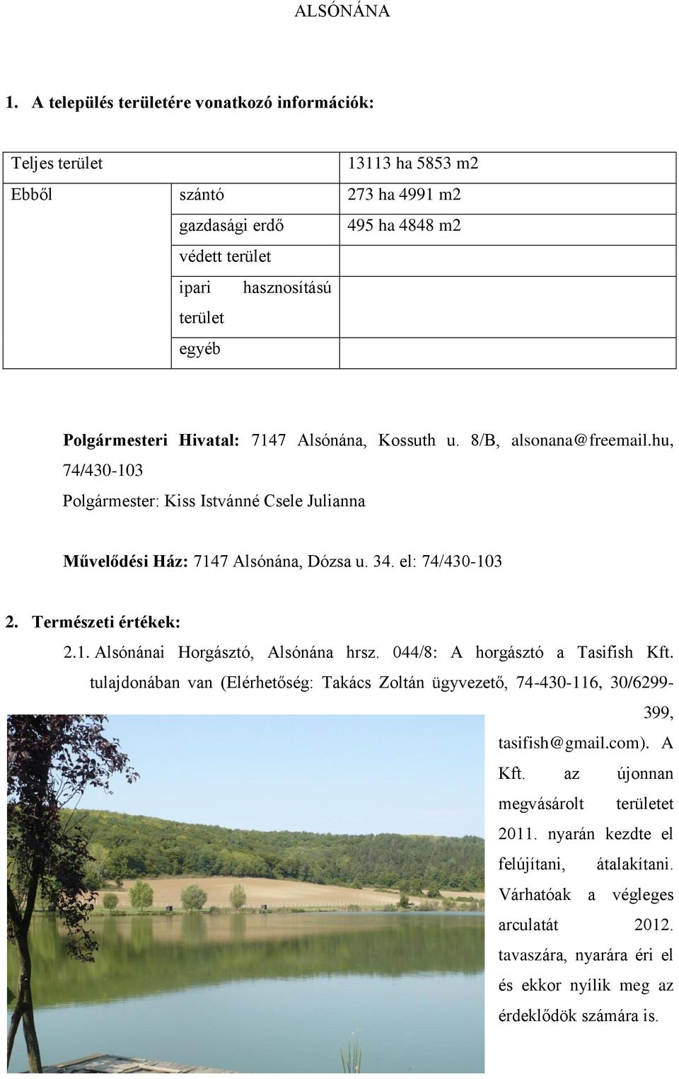 Polgármesteri Hivatal: 7147 Alsónána, Kossuth u. 8/B, alsonana@freemail.hu, 74/430-103 Polgármester: Kiss Istvánné Csele Julianna Művelődési Ház: 7147 Alsónána, Dózsa u. 34. el: 74/430-103 2.