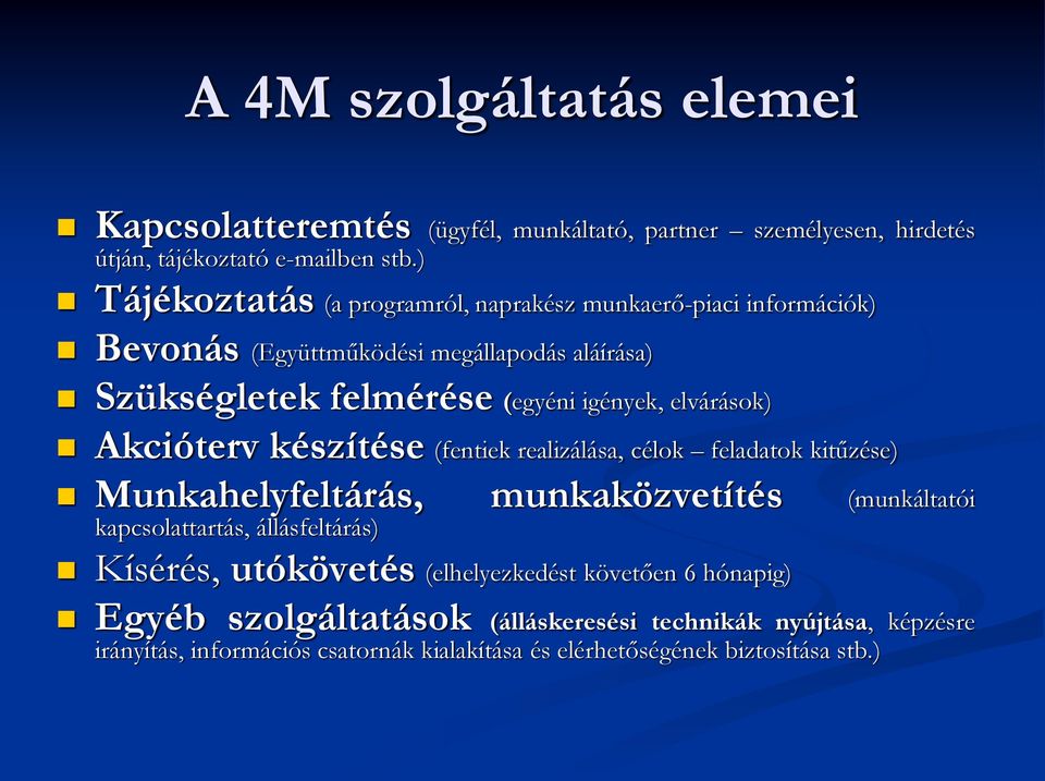 elvárások) Akcióterv készítése (fentiek realizálása, célok feladatok kitűzése) Munkahelyfeltárás, munkaközvetítés (munkáltatói kapcsolattartás, állásfeltárás)