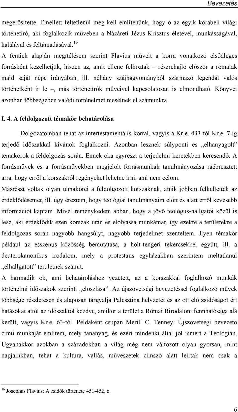 16 A fentiek alapján megítélésem szerint Flavius műveit a korra vonatkozó elsődleges forrásként kezelhetjük, hiszen az, amit ellene felhoztak részrehajló először a rómaiak majd saját népe irányában,