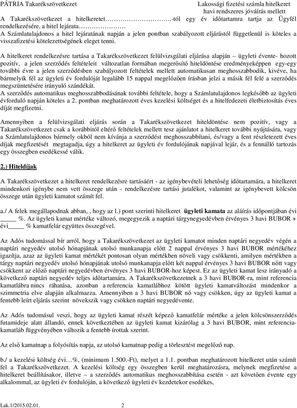 A hitelkeret rendelkezésre tartása a Takarékszövetkezet felülvizsgálati eljárása alapján ügyleti évente- hozott pozitív, a jelen szerz dés feltételeit változatlan formában meger sít hiteldöntése