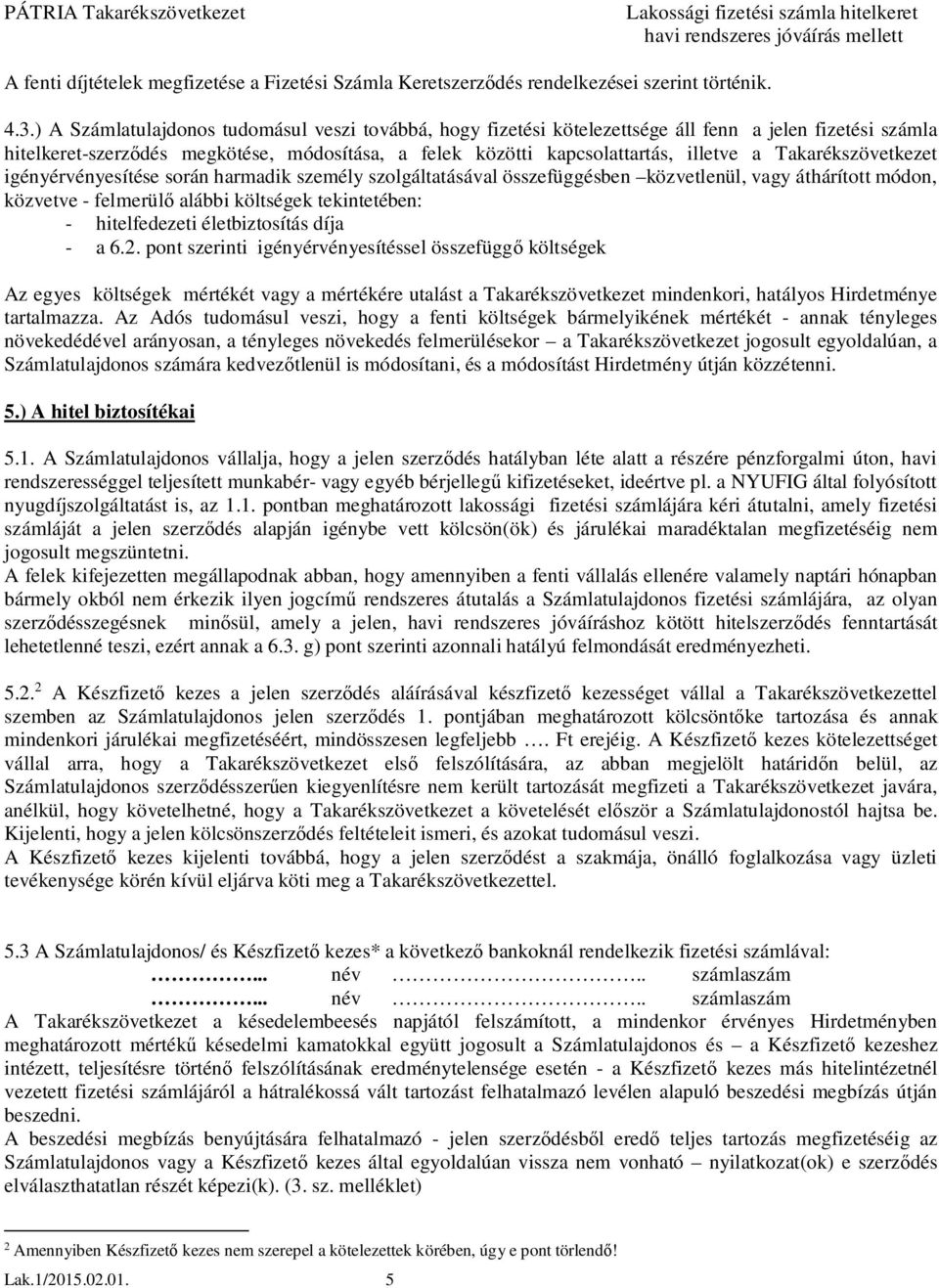 Takarékszövetkezet igényérvényesítése során harmadik személy szolgáltatásával összefüggésben közvetlenül, vagy áthárított módon, közvetve - felmerül alábbi költségek tekintetében: - hitelfedezeti