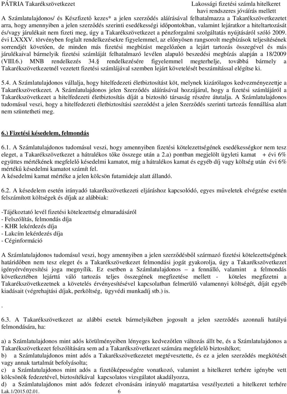 törvényben foglalt rendelkezésekre figyelemmel, az el nyösen rangsorolt megbízások teljesítésének sorrendjét követ en, de minden más fizetési megbízást megel en a lejárt tartozás összegével és más