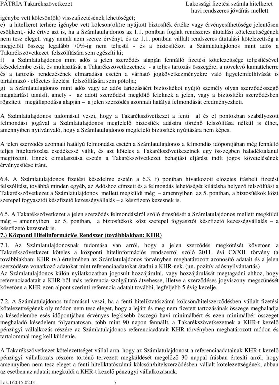 1. pontban foglalt rendszeres átutalási kötelezettségének nem tesz eleget, vagy annak nem szerez érvényt, és az 1.1. pontban vállalt rendszeres átutalási kötelezettség a megjelölt összeg legalább