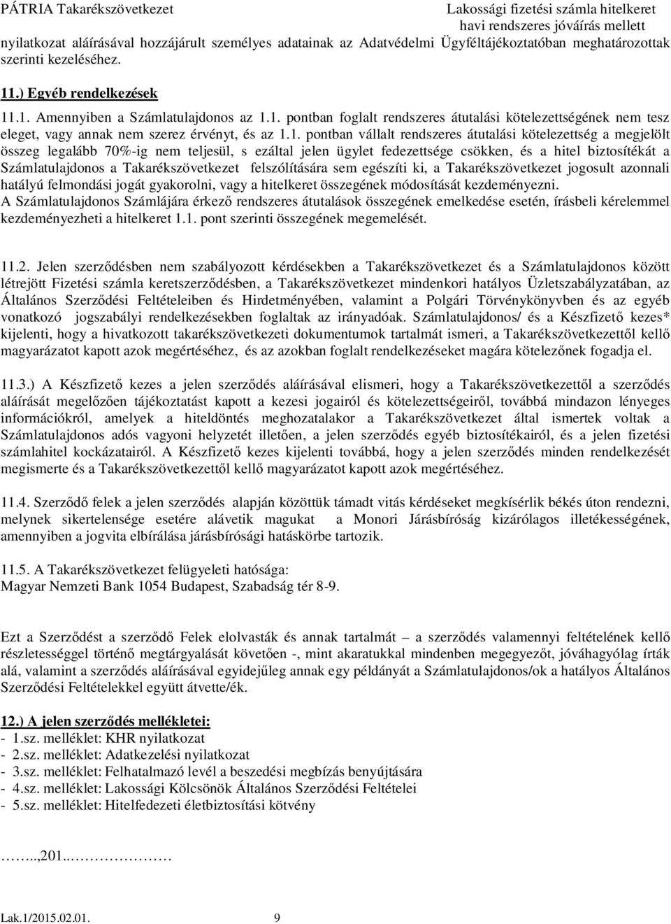 .1. Amennyiben a Számlatulajdonos az 1.1. pontban foglalt rendszeres átutalási kötelezettségének nem tesz eleget, vagy annak nem szerez érvényt, és az 1.1. pontban vállalt rendszeres átutalási