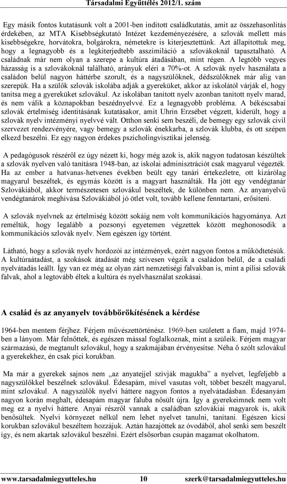 A családnak már nem olyan a szerepe a kultúra átadásában, mint régen. A legtöbb vegyes házasság is a szlovákoknál található, arányuk eléri a 70%-ot.