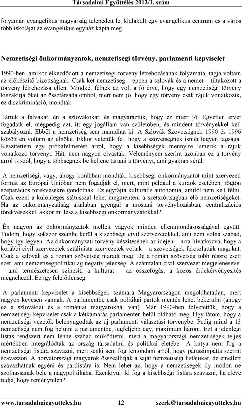 Csak két nemzetiség éppen a szlovák és a német tiltakozott a törvény létrehozása ellen.
