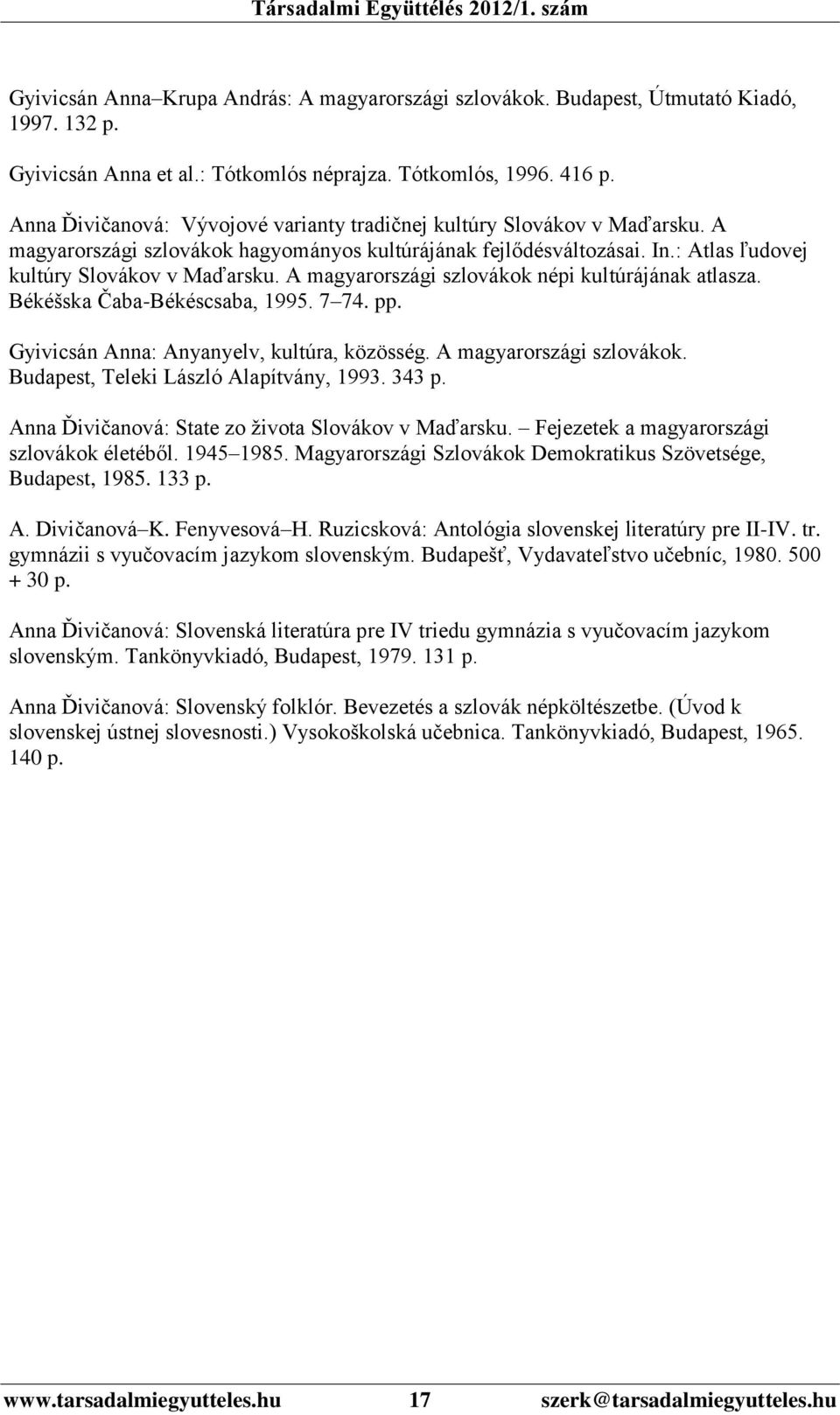 A magyarországi szlovákok népi kultúrájának atlasza. Békéšska aba-békéscsaba, 1995. 7 74. pp. Gyivicsán Anna: Anyanyelv, kultúra, közösség. A magyarországi szlovákok.