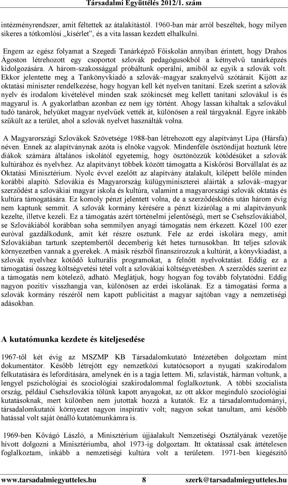 A három-szakossággal próbáltunk operálni, amiből az egyik a szlovák volt. Ekkor jelentette meg a Tankönyvkiadó a szlovák magyar szaknyelvű szótárait.