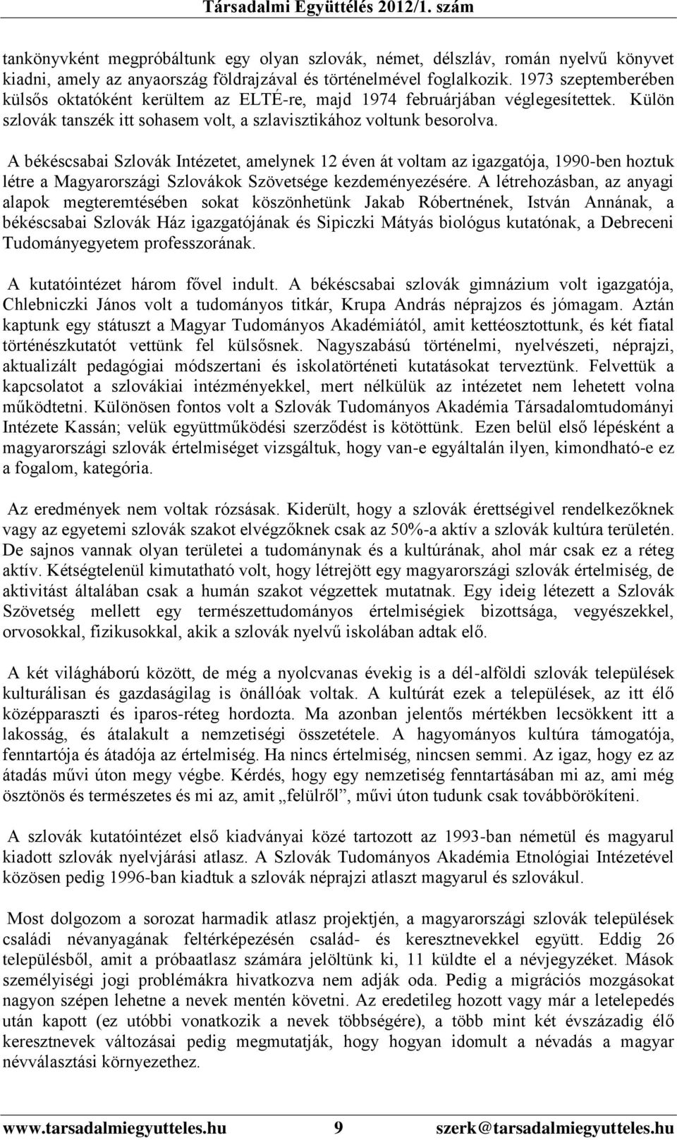 A békéscsabai Szlovák Intézetet, amelynek 12 éven át voltam az igazgatója, 1990-ben hoztuk létre a Magyarországi Szlovákok Szövetsége kezdeményezésére.