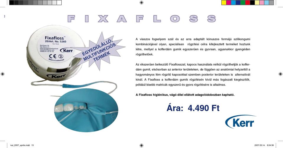 Az ékszerűen befeszülő Fixaflosszal, kapocs használata nélkül rögzíthetjük a kofferdám gumit, elsősorban az anterior területeken, de függően az anatómiai helyzettől a hagyományos fém rögzítő