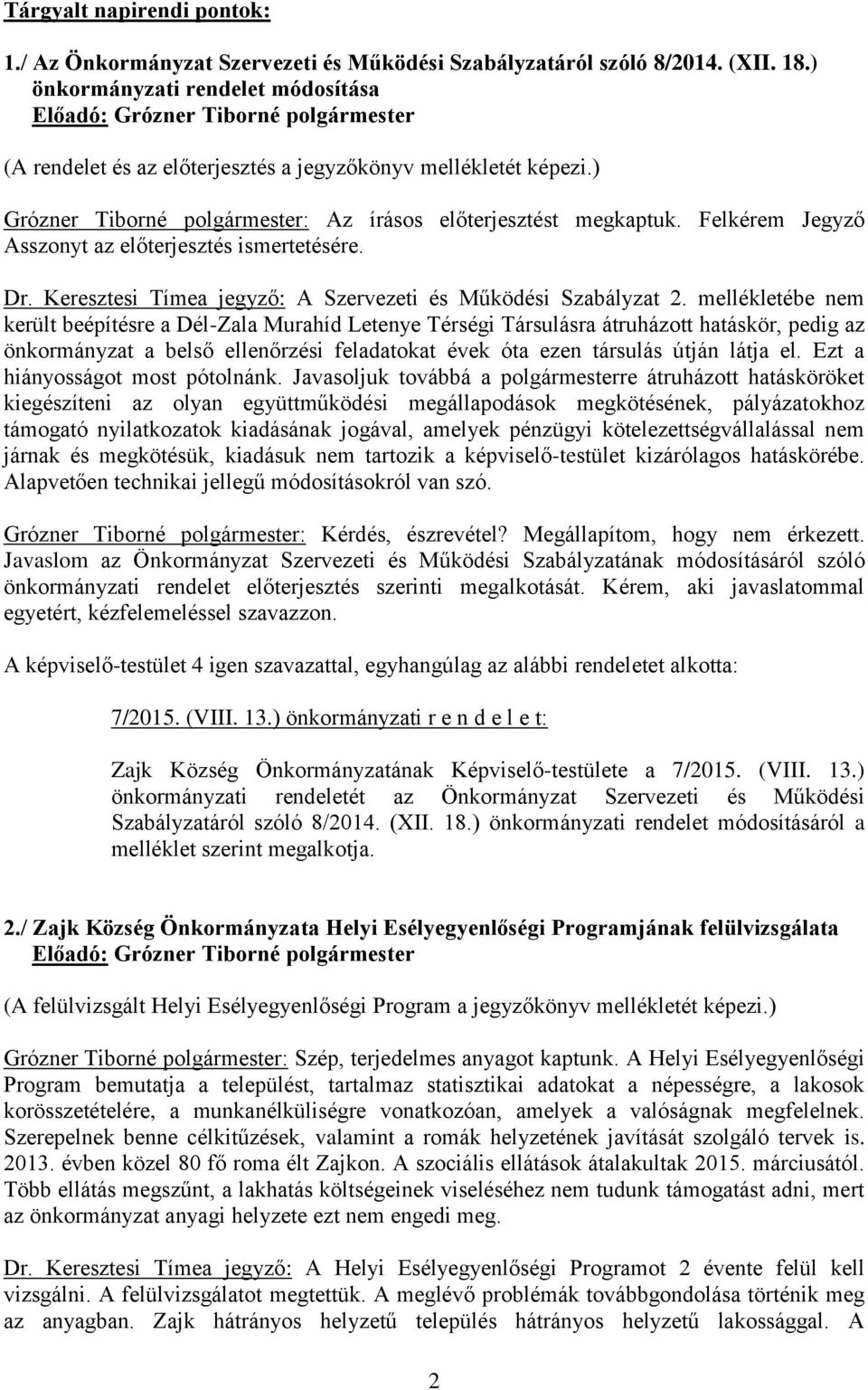 Felkérem Jegyző Asszonyt az előterjesztés ismertetésére. Dr. Keresztesi Tímea jegyző: A Szervezeti és Működési Szabályzat 2.