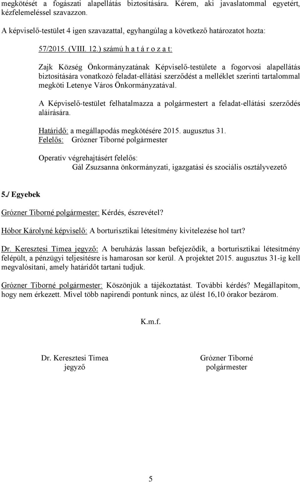 ) számú h a t á r o z a t: Zajk Község Önkormányzatának Képviselő-testülete a fogorvosi alapellátás biztosítására vonatkozó feladat-ellátási szerződést a melléklet szerinti tartalommal megköti