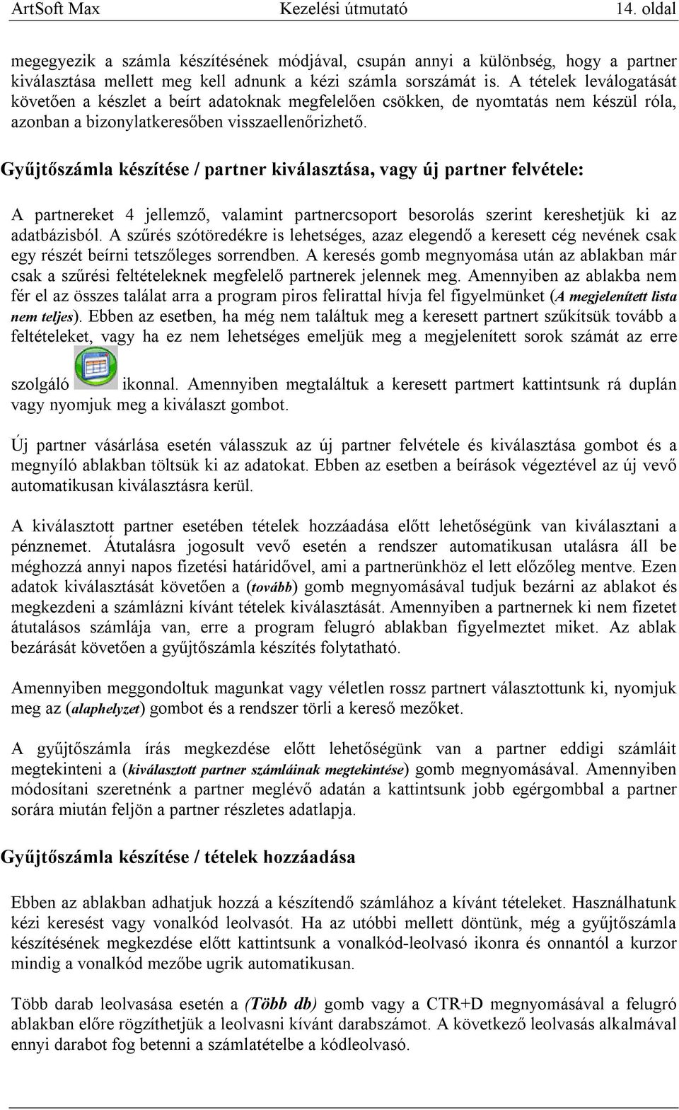 Gyűjtőszámla készítése / partner kiválasztása, vagy új partner felvétele: A partnereket 4 jellemző, valamint partnercsoport besorolás szerint kereshetjük ki az adatbázisból.