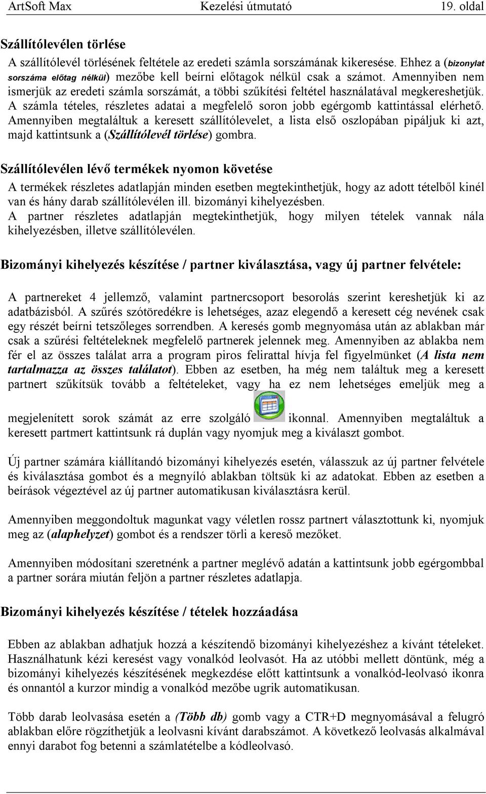 Amennyiben nem ismerjük az eredeti számla sorszámát, a többi szűkítési feltétel használatával megkereshetjük. A számla tételes, részletes adatai a megfelelő soron jobb egérgomb kattintással elérhető.