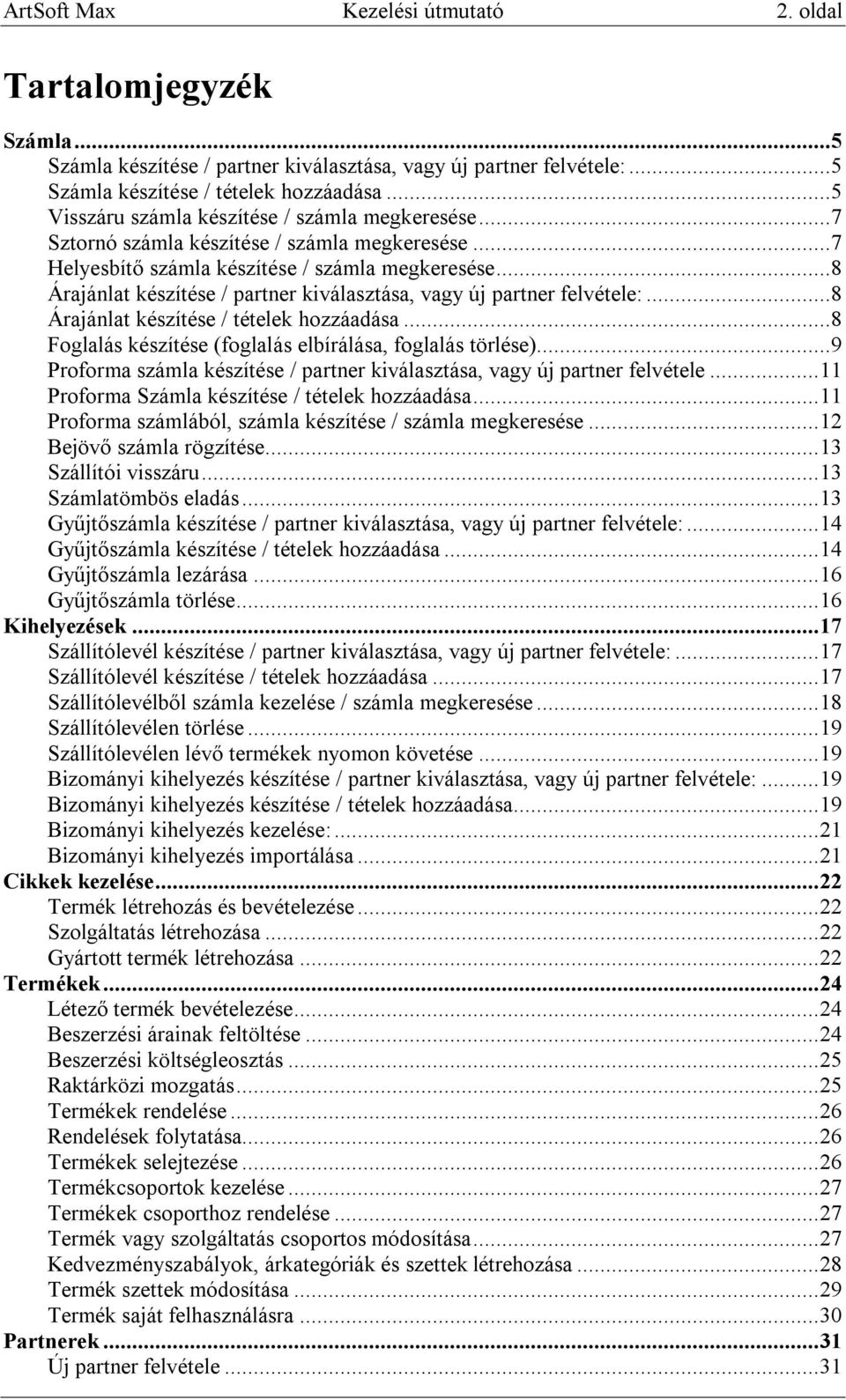 ..8 Árajánlat készítése / partner kiválasztása, vagy új partner felvétele:...8 Árajánlat készítése / tételek hozzáadása...8 Foglalás készítése (foglalás elbírálása, foglalás törlése).