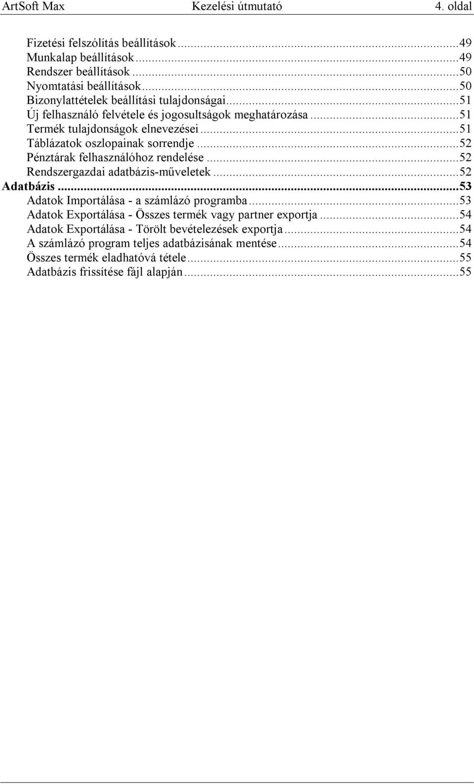 ..52 Pénztárak felhasználóhoz rendelése...52 Rendszergazdai adatbázis-műveletek...52 Adatbázis...53 Adatok Importálása - a számlázó programba.