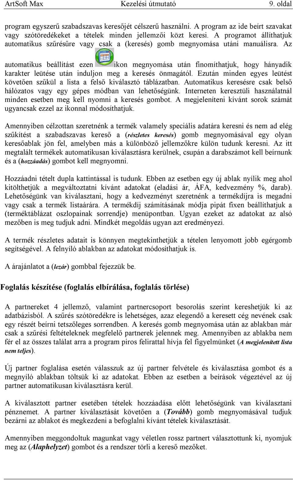 Az automatikus beállítást ezen ikon megnyomása után finomíthatjuk, hogy hányadik karakter leütése után induljon meg a keresés önmagától.