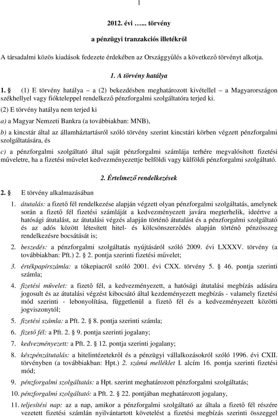 (2) E törvény hatálya nem terjed ki a) a Magyar Nemzeti Bankra (a továbbiakban: MNB), b) a kincstár által az államháztartásról szóló törvény szerint kincstári körben végzett pénzforgalmi