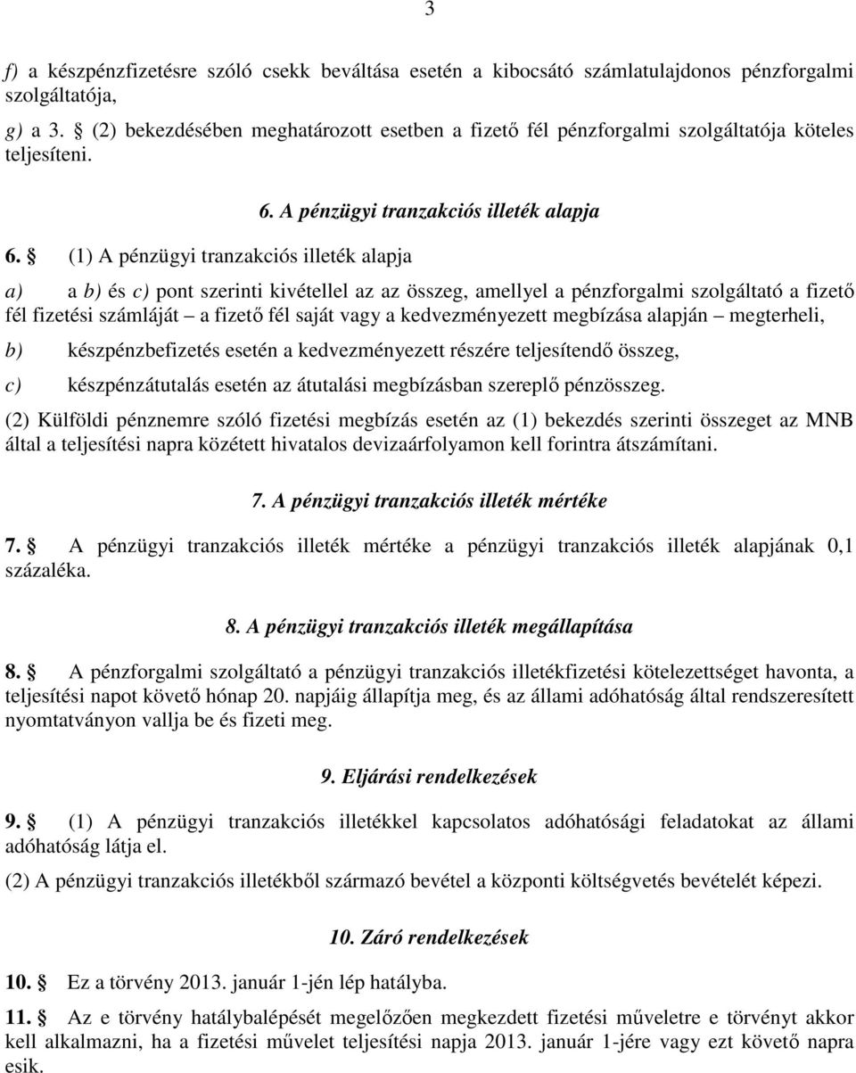 A pénzügyi tranzakciós illeték alapja a) a b) és c) pont szerinti kivétellel az az összeg, amellyel a pénzforgalmi szolgáltató a fizető fél fizetési számláját a fizető fél saját vagy a