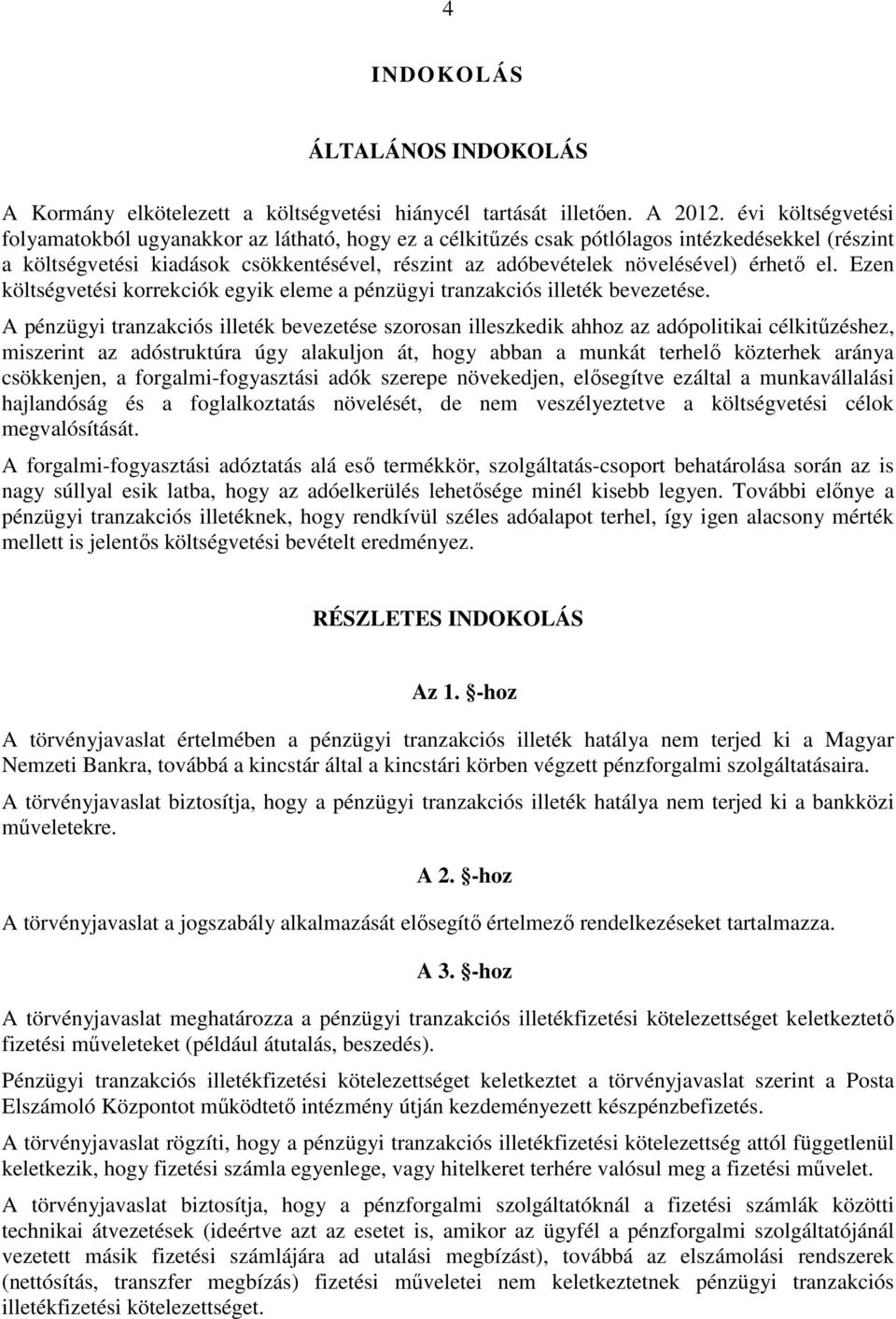 érhető el. Ezen költségvetési korrekciók egyik eleme a pénzügyi tranzakciós illeték bevezetése.