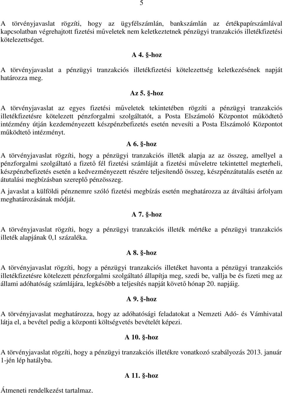 -hoz A törvényjavaslat az egyes fizetési műveletek tekintetében rögzíti a pénzügyi tranzakciós illetékfizetésre kötelezett pénzforgalmi szolgáltatót, a Posta Elszámoló Központot működtető intézmény