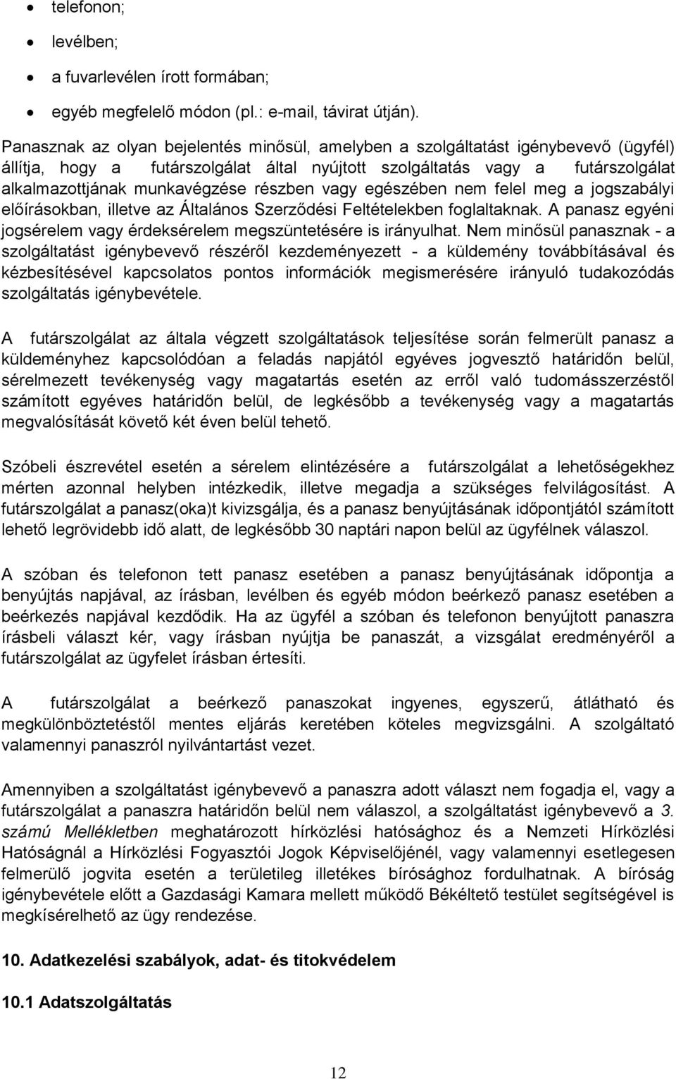 részben vagy egészében nem felel meg a jogszabályi előírásokban, illetve az Általános Szerződési Feltételekben foglaltaknak. A panasz egyéni jogsérelem vagy érdeksérelem megszüntetésére is irányulhat.