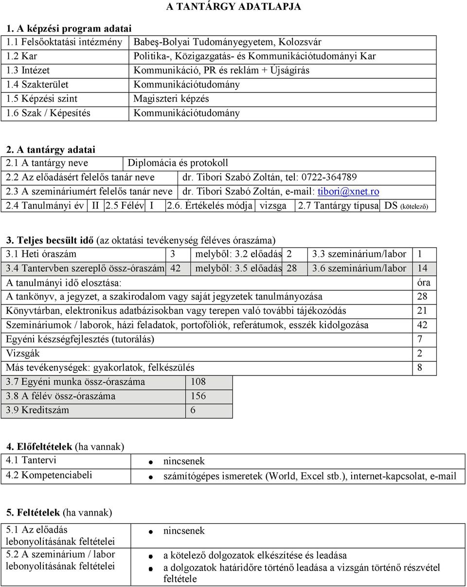 1 A tantárgy neve Diplomácia és protokoll 2.2 Az ért felelős tanár neve dr. Tibori Szabó Zoltán, tel: 0722-364789 2.3 A szemináriumért felelős tanár neve dr. Tibori Szabó Zoltán, e-mail: tibori@xnet.